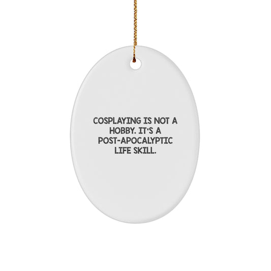 Funny Cosplaying Gifts from Family to Cosplaying Men for Christmas Unique Oval Ornament, Cosplaying Is Not A Hobby. It's A Post-apocalyptic Life Skill. - Image 1