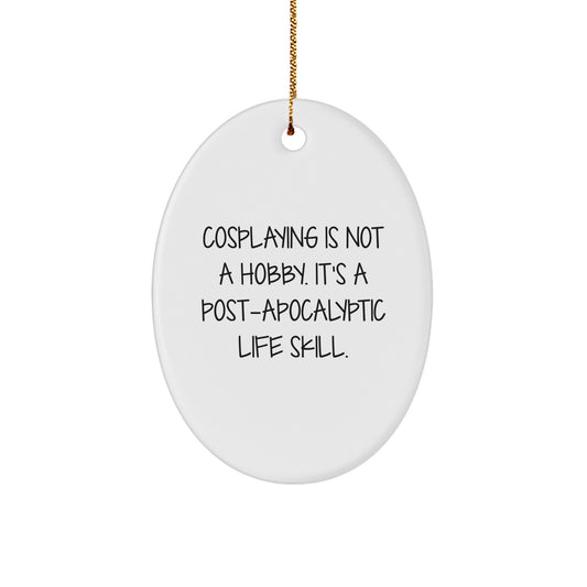 Funny Cosplaying Oval Ornaments Gifts for Cosplaying Friends and Family - 'Cosplaying Is Not A Hobby. It's A Post-apocalyptic Life Skill.' - Image 1