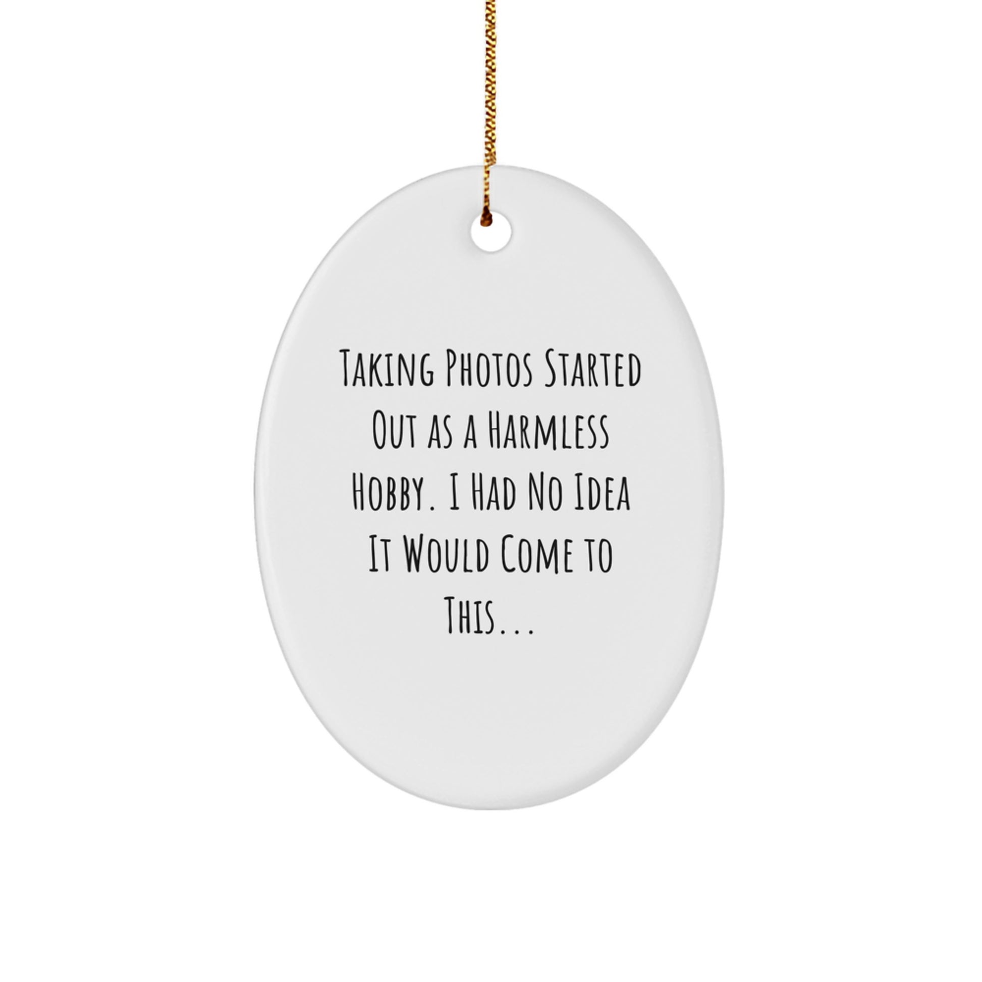Taking Photos Gifts from Friends to Family - Oval Ornament with Funny Quote 'Taking Photos Started Out As A Harmless Hobby' for Christmas - Image 1