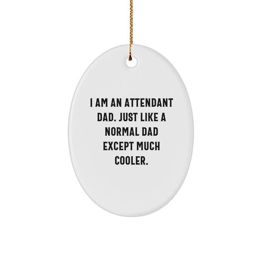 Gifts from Men to Attendant Dads, Funny Oval Ornament, Christmas Unique Decorations - I Am An Attendant Dad. Just Like A Normal Dad Except Much Cooler. - Image 1