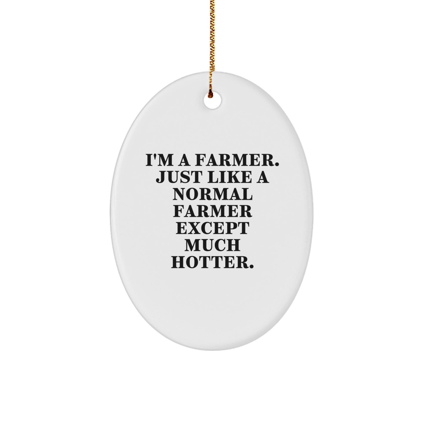 Funny Farmer Gifts from Friends for Christmas - Oval Ornament - 'I'm A Farmer. Just Like A Normal Farmer Except Much Hotter.' Decor for Home - Image 1