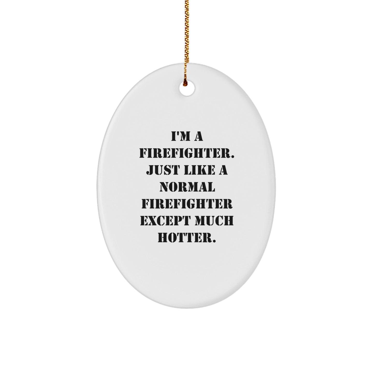 Funny Firefighter Oval Ornament Gifts from Men to Firefighter Friends this Christmas Season, Firefighter Humor Gifts, Oval Ornament, I'm A Firefighter. - Image 1