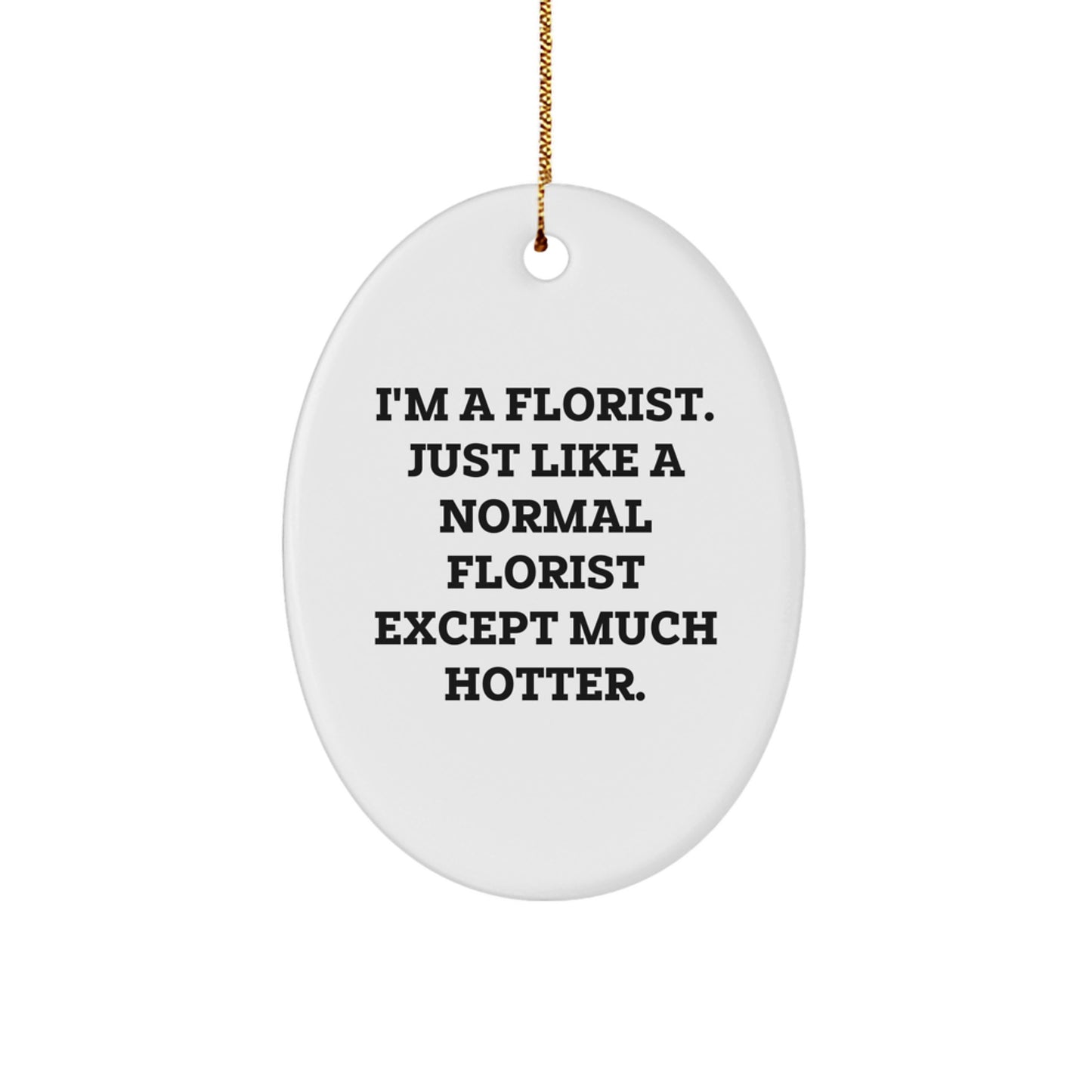 Funny Florist Gifts, Oval Ornament for Women, Christmas Unique Gifts from Friends, 'I'm A Florist. Just Like A Normal Florist Except Much Hotter. - Image 1