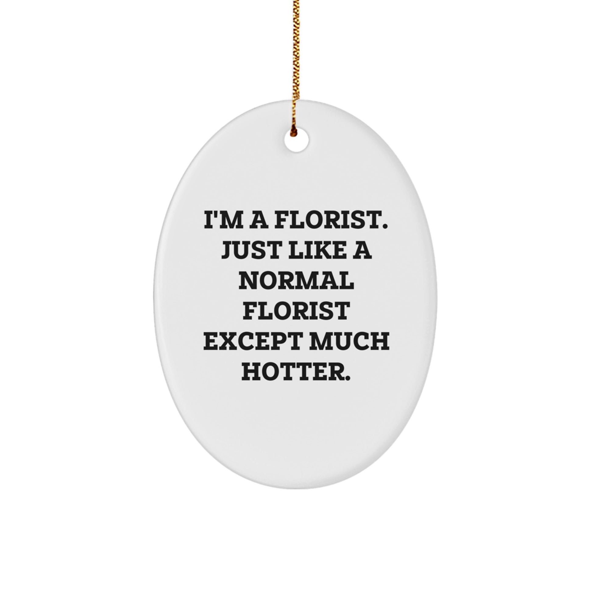Funny Florist Gifts, Oval Ornament for Women, Christmas Unique Gifts from Friends, 'I'm A Florist. Just Like A Normal Florist Except Much Hotter. - Image 1