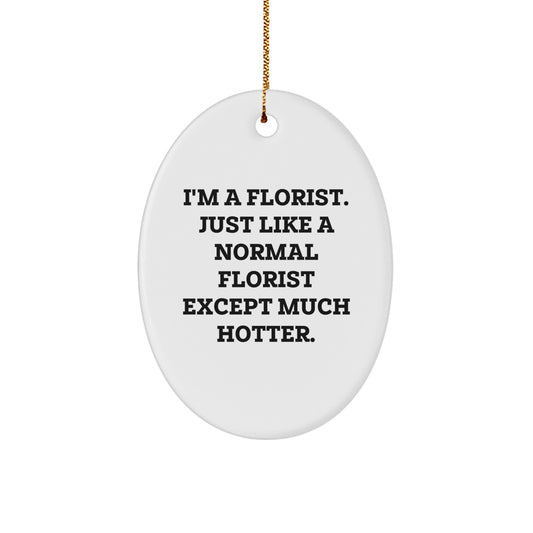 Funny Florist Gifts, Oval Ornament for Women, Christmas Unique Gifts from Friends, 'I'm A Florist. Just Like A Normal Florist Except Much Hotter. - Image 1