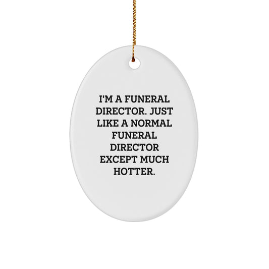 Funny Funeral Director Oval Ornament Gifts from Family for Christmas, I'm A Funeral Director. Just Like A Normal Funeral Director Except Much Hotter., Unique Oval Shaped Decorations - Image 1