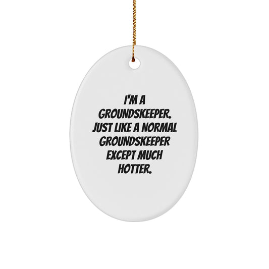 Funny groundskeeper Oval Ornament Gifts from Men for groundskeeper Friends - I'm A groundskeeper Just Like A Normal groundskeeper Except Much Hotter Christmas Unique Gifts - Image 1
