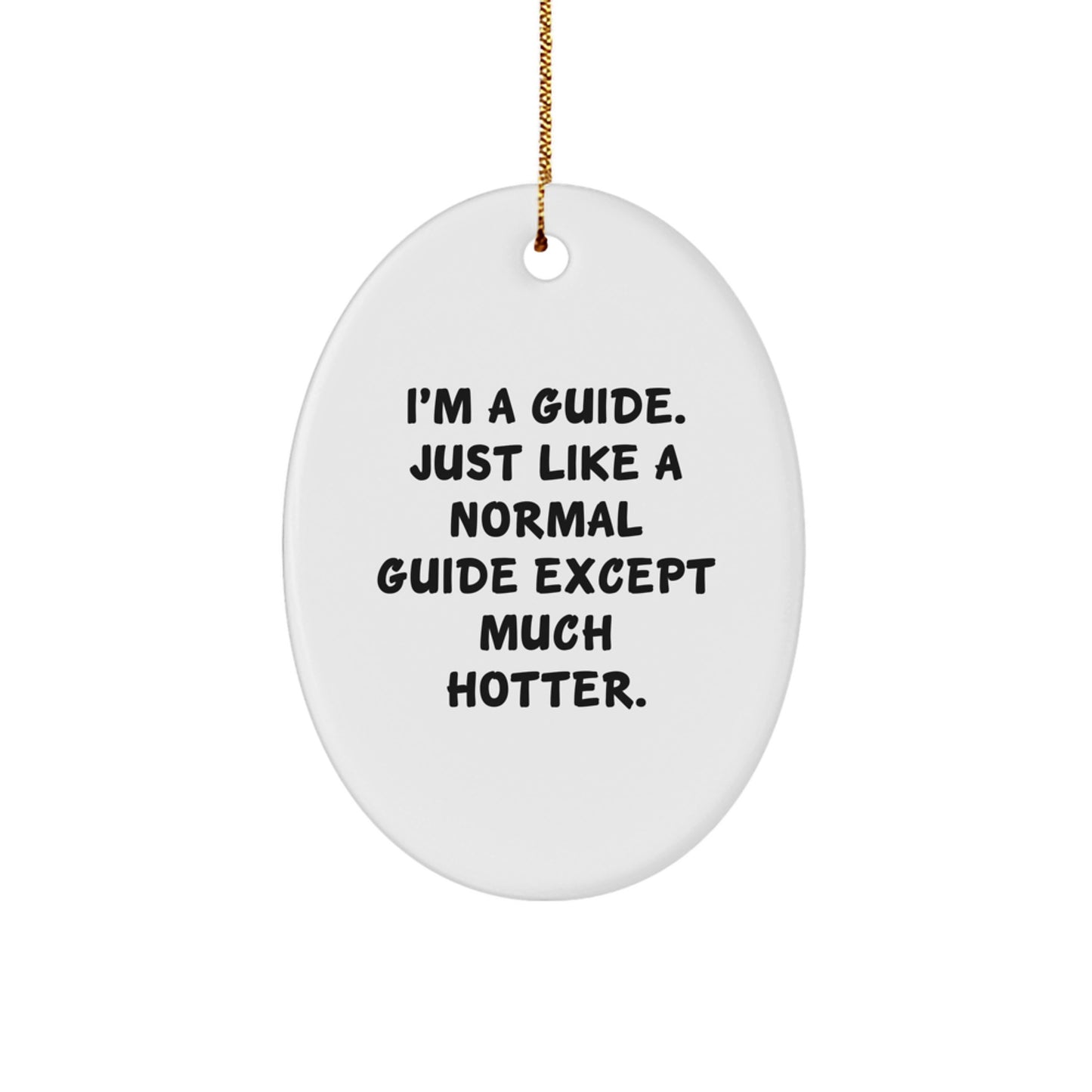 Funny Guide Gifts - I'm A Guide Just Like A Normal Guide Except Much Hotter. Oval Ornament for Christmas - Image 1