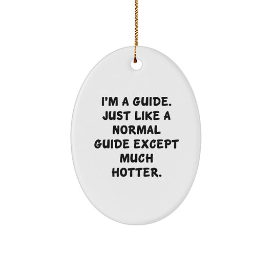 Funny Guide Gifts - I'm A Guide Just Like A Normal Guide Except Much Hotter. Oval Ornament for Christmas - Image 1