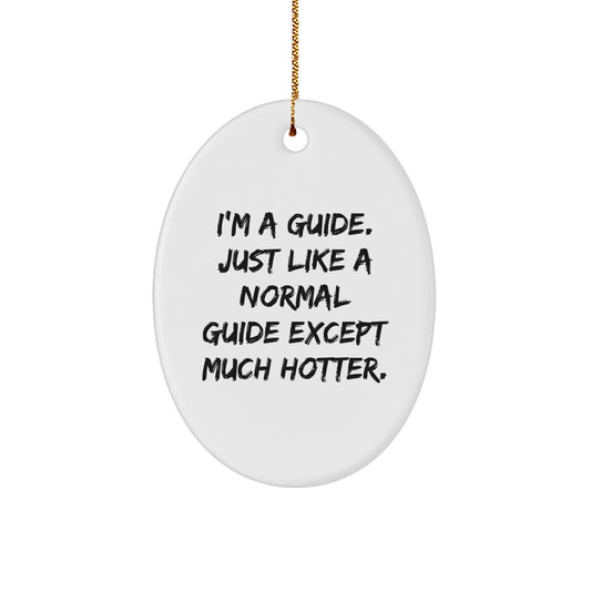 Funny Guide Gifts for Men, Women, Friends, and Coworkers - I'm A Guide, Just Like A Normal Guide Except Much Hotter. Oval Ornament For Guide Enthusiasts And Christmas Decorating - Image 1