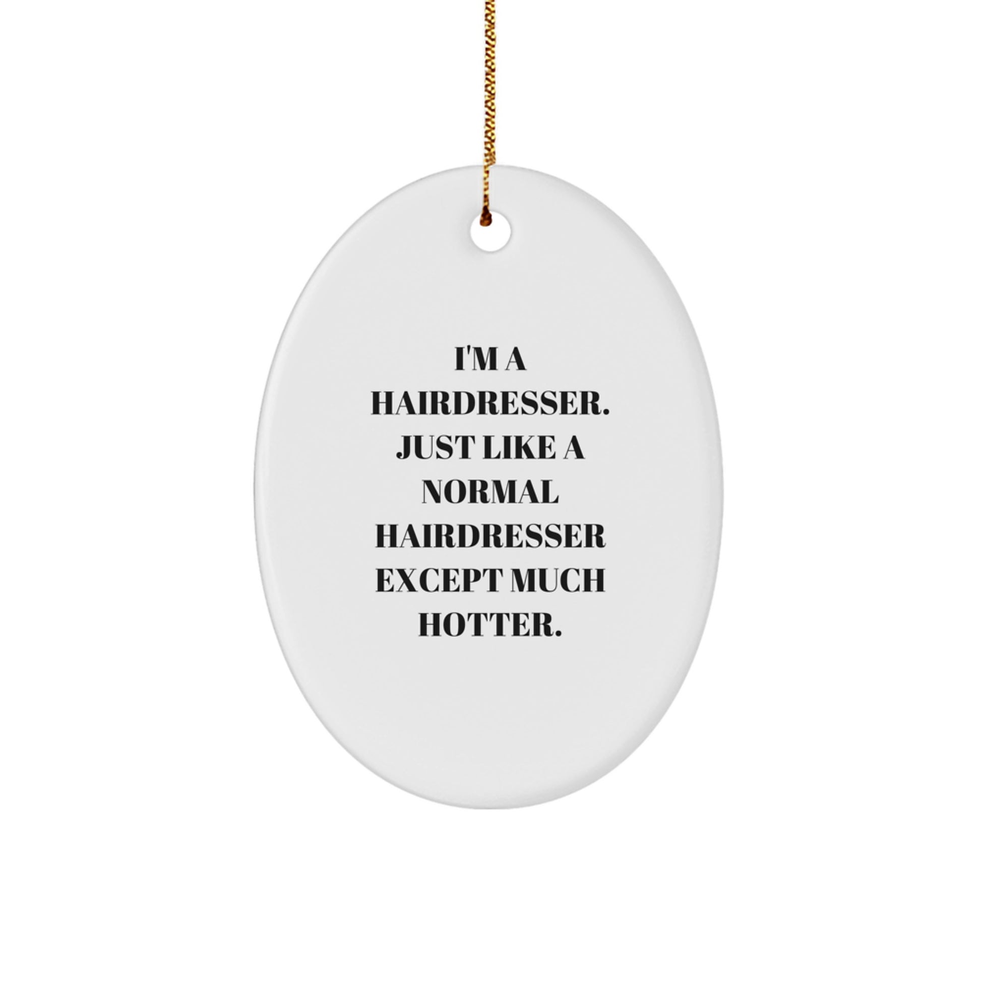 Funny Hairdresser Oval Ornament, Gifts from Friends and Family for Christmas Unique Gifts, I'm A Hairdresser. Just Like A Normal Hairdresser Except Much Hotter. - Image 1