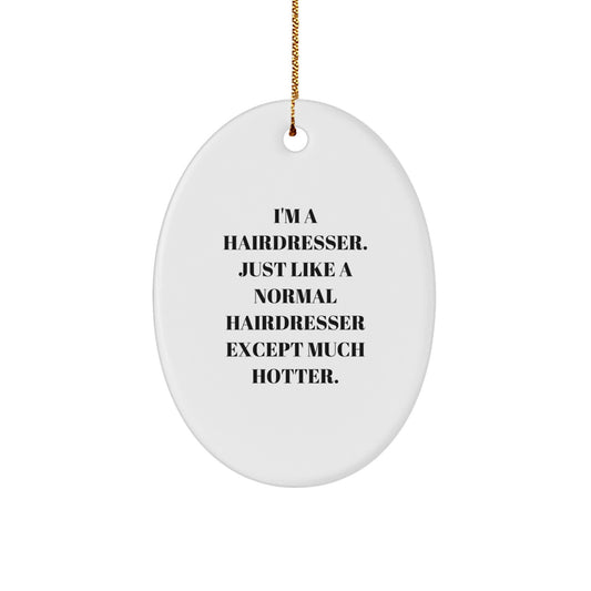 Funny Hairdresser Oval Ornament, Gifts from Friends and Family for Christmas Unique Gifts, I'm A Hairdresser. Just Like A Normal Hairdresser Except Much Hotter. - Image 1
