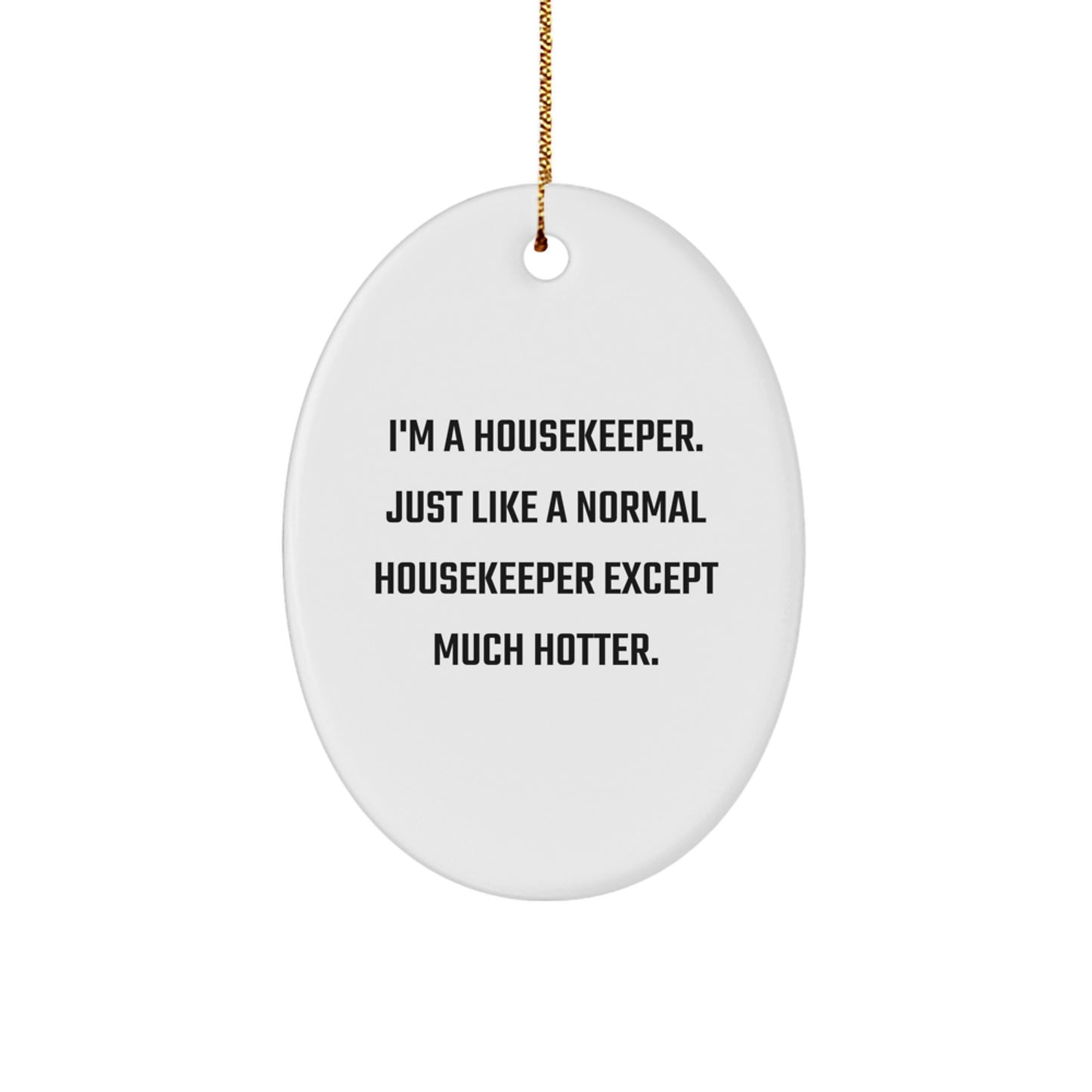 Gifts from Men for Housekeeper - Funny Oval Ornament 'Just Like A Normal Housekeeper Except Much Hotter', White, Oval Shaped, Perfect for Christmas Unique Gifts - Image 1