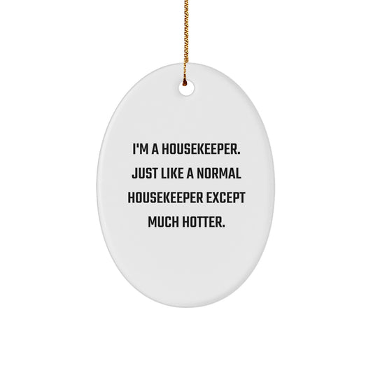 Gifts from Men for Housekeeper - Funny Oval Ornament 'Just Like A Normal Housekeeper Except Much Hotter', White, Oval Shaped, Perfect for Christmas Unique Gifts - Image 1