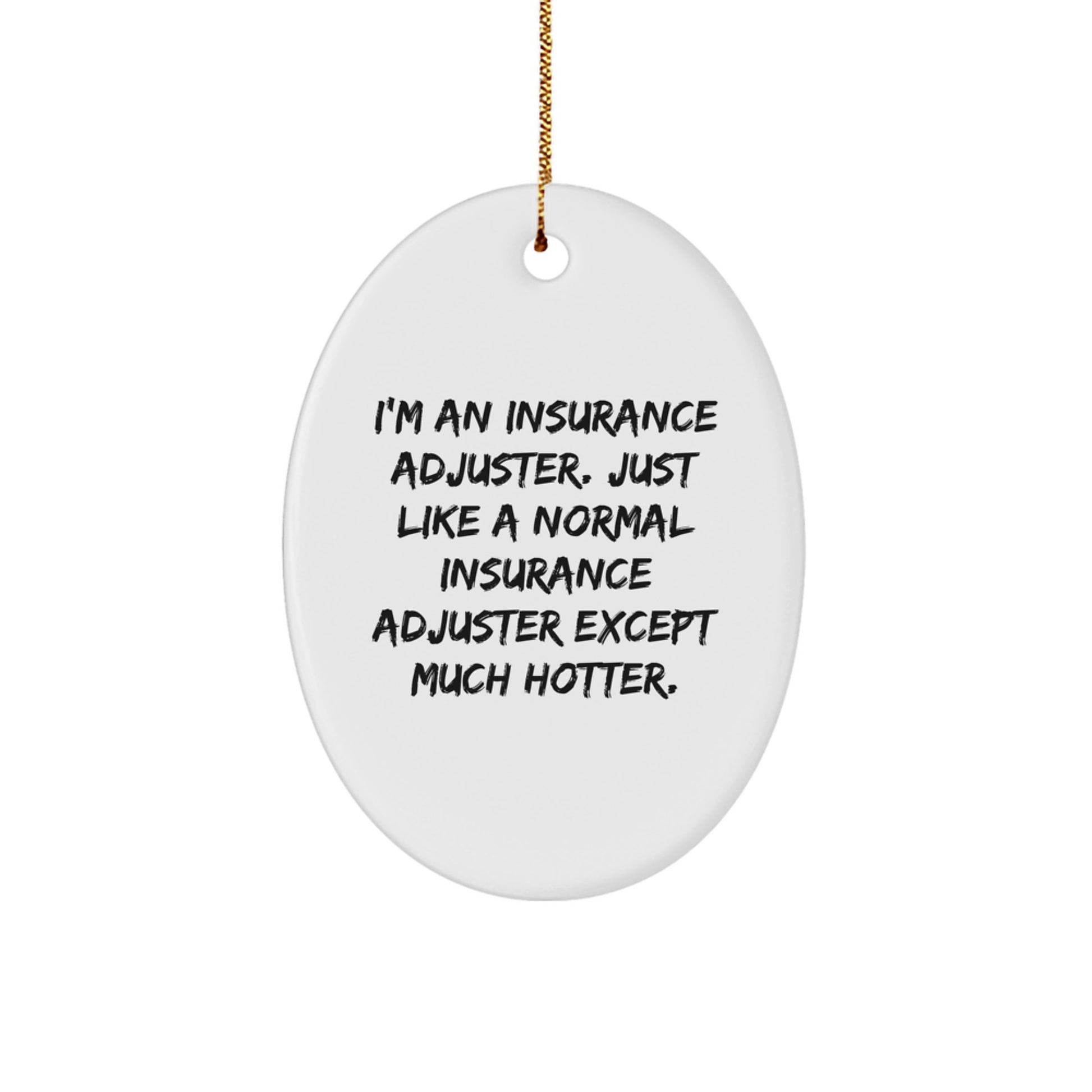 Funny Insurance Adjuster Gifts from Friends for Men - Christmas Unique Oval Ornament, I'm An Insurance Adjuster Except Much Hotter. - Image 1