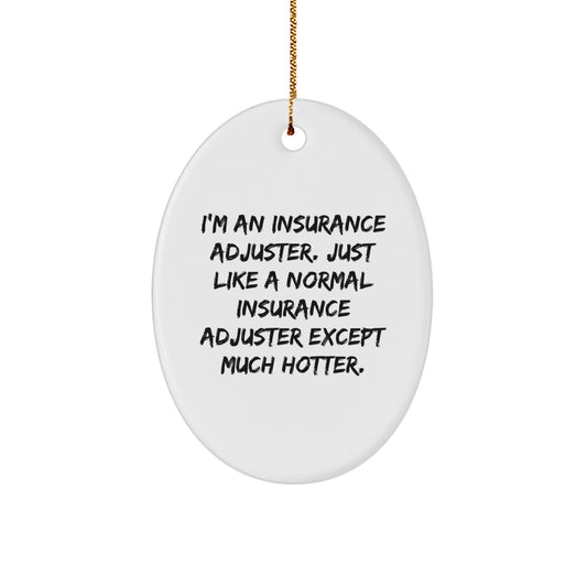 Funny Insurance Adjuster Gifts from Friends for Men - Christmas Unique Oval Ornament, I'm An Insurance Adjuster Except Much Hotter. - Image 1