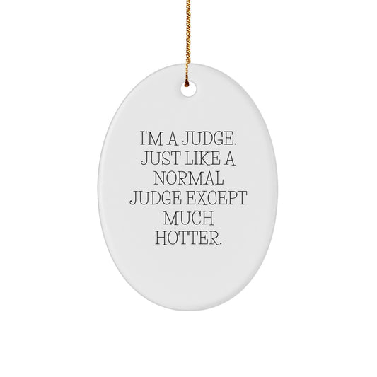 Funny Judge Gifts from Friends for Judge, Oval Ornament with I'm A Judge. Just Like A Normal Judge Except Much Hotter. Quote, Christmas Unique Gifts - Image 1