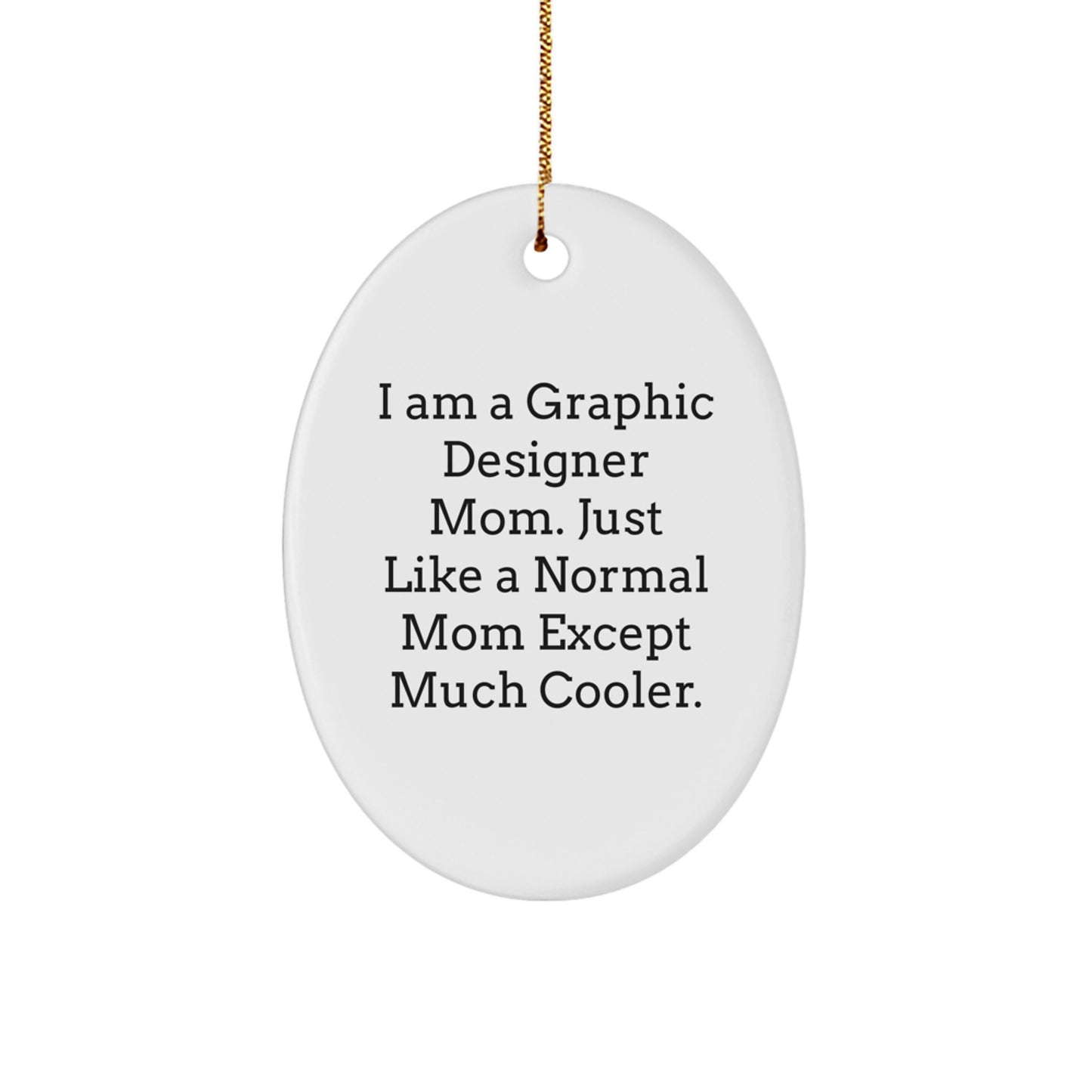 Graphic Designer Gifts from Mom - I Am A Graphic Designer Mom. Just Like A Normal Mom Except Much Cooler. - Oval Ornament for Christmas - Image 1