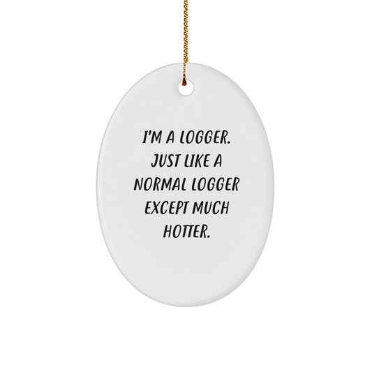 Funny Logger Gifts for Friends - Oval Ornament I'm A Logger - Christmas Unique - Image 1