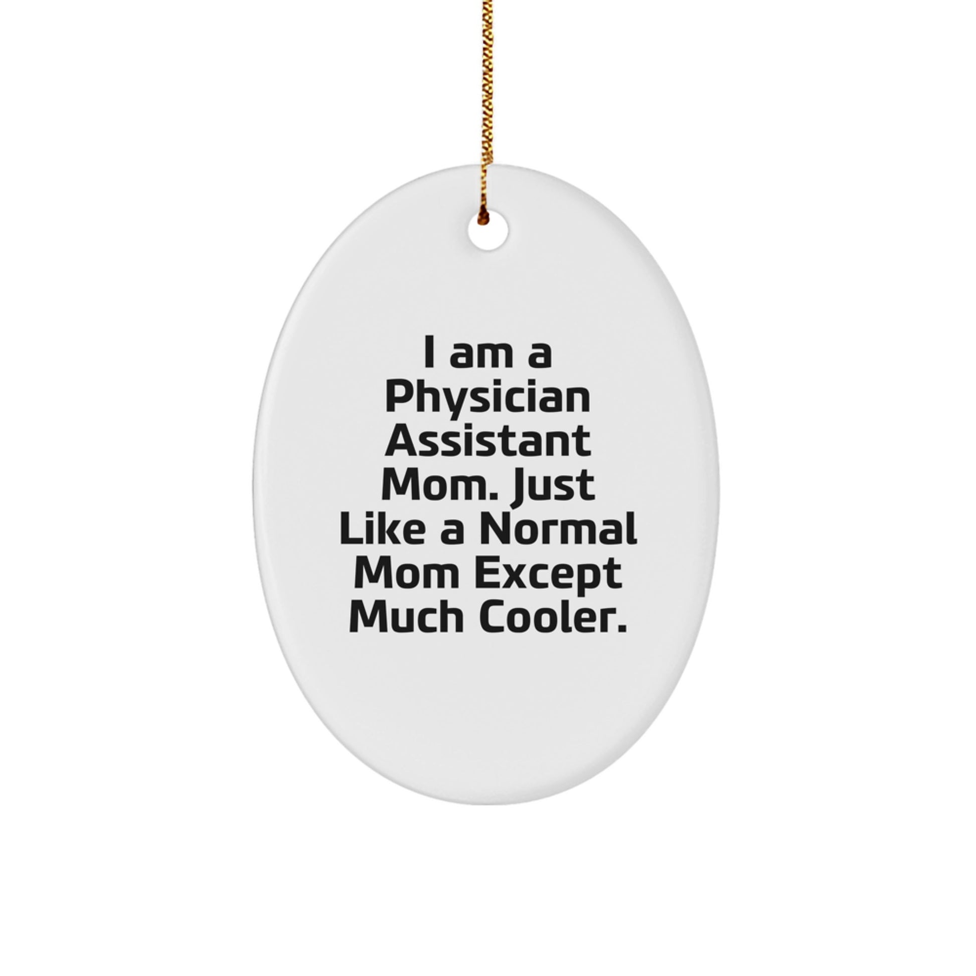 Gifts from Physician Assistant Moms - I Am A Physician Assistant Mom. Just Like A Normal Mom Except Much Cooler. - Oval Ornament for Physician Assistant Friends and Family, Christmas Unique Gifts - Image 1