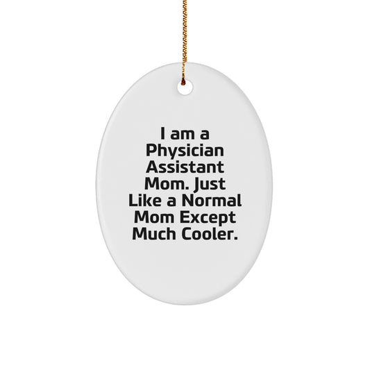 Gifts from Physician Assistant Moms - I Am A Physician Assistant Mom. Just Like A Normal Mom Except Much Cooler. - Oval Ornament for Physician Assistant Friends and Family, Christmas Unique Gifts - Image 1
