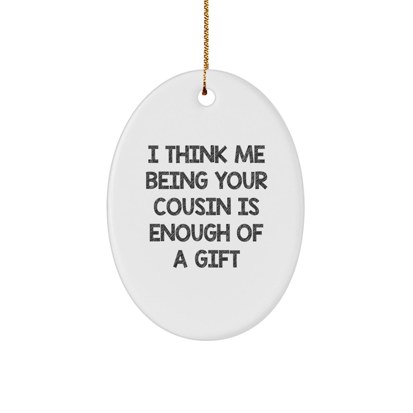 Funny Cousin Gifts from Me, Oval Ornament, 'I Think Me Being Your Cousin Is Enough Of A Gift' Christmas Unique - Image 1