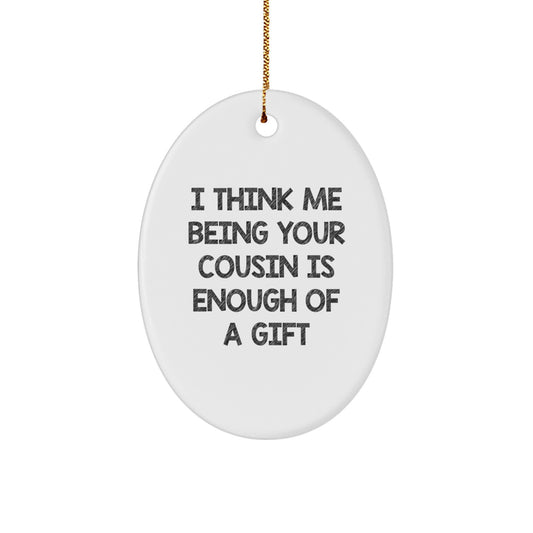 Funny Cousin Gifts from Me, Oval Ornament, 'I Think Me Being Your Cousin Is Enough Of A Gift' Christmas Unique - Image 1