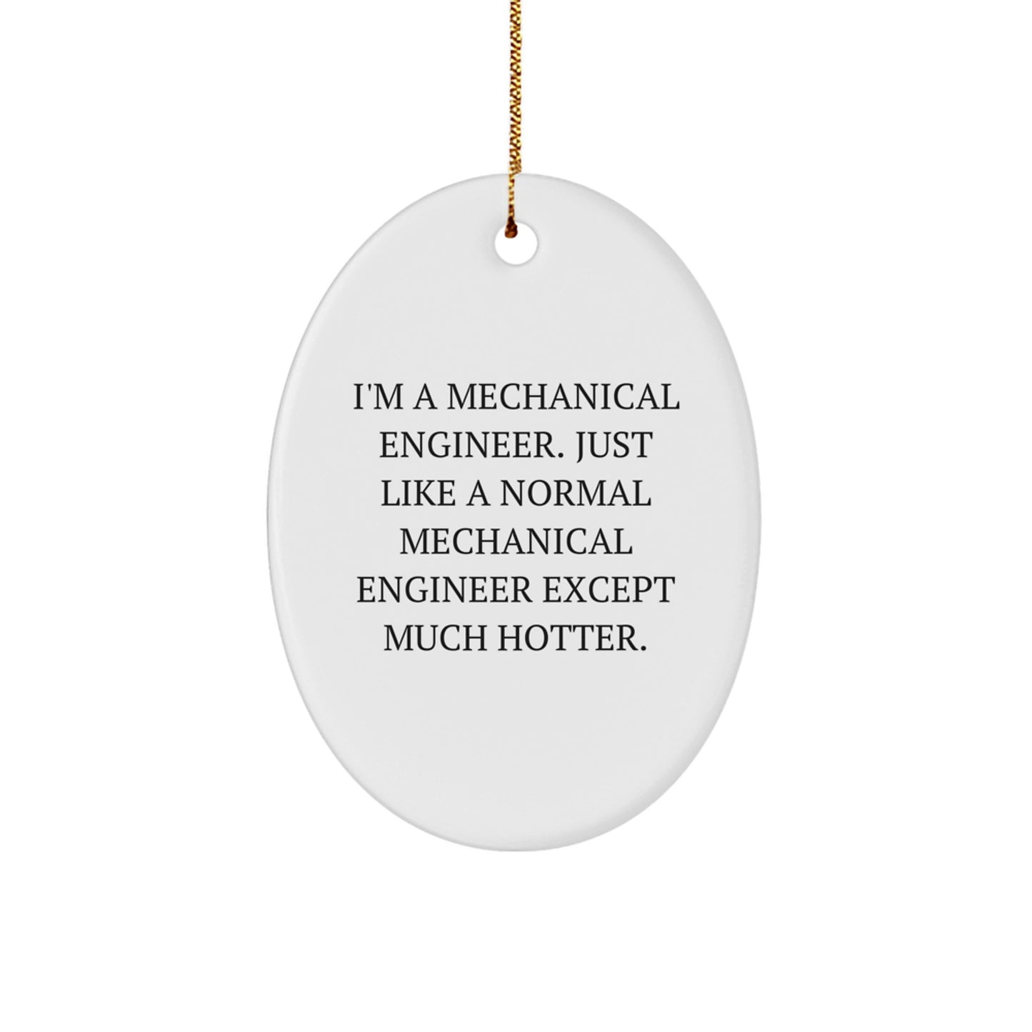 Funny Mechanical Engineer Christmas Unique Gifts from Men to Friends, Oval Ornament 'I'm A Mechanical Engineer. Just Like A Normal Mechanical Engineer Except Much Hotter.' for Him - Image 1