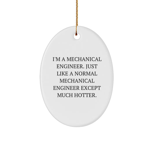 Funny Mechanical Engineer Christmas Unique Gifts from Men to Friends, Oval Ornament 'I'm A Mechanical Engineer. Just Like A Normal Mechanical Engineer Except Much Hotter.' for Him - Image 1