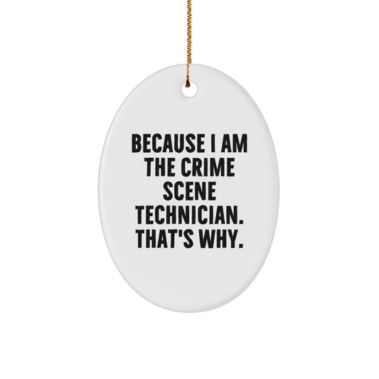 Crime Scene Technician Oval Ornament, Funny Quote Gift for Men, Women, Friends, Coworkers, Family, Because I Am The Crime Scene Technician. That's Why., Unique Christmas Unique Gift Ideas - Image 1