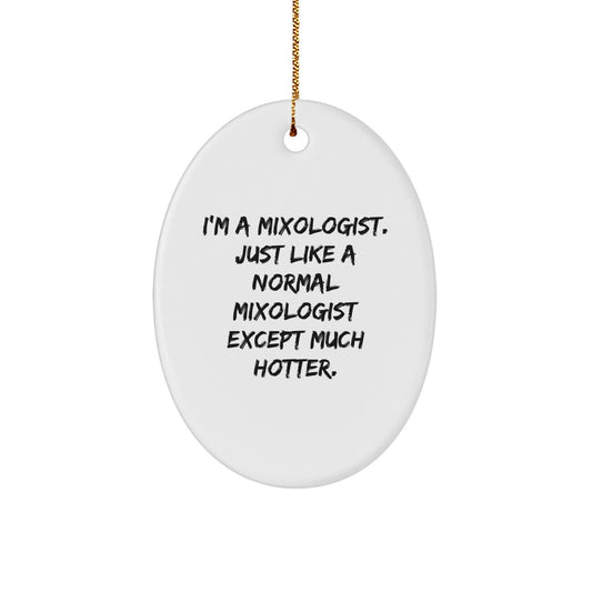Funny Mixologist Gifts from Friends for Men - Oval Ornament, Christmas Unique Decorations - I'm A Mixologist. Just Like A Normal Mixologist Except Much Hotter. - Image 1