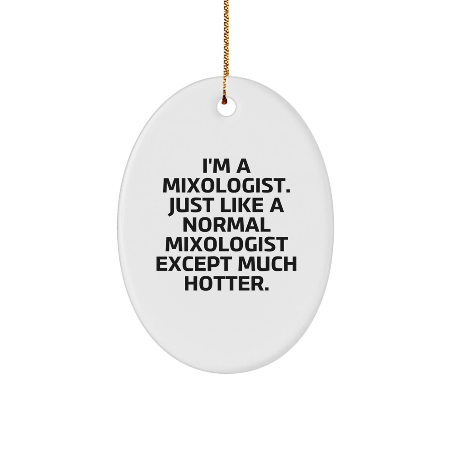 Funny Mixologist Gifts for Him from Friends - Oval Ornament 'I'm A Mixologist. Just Like A Normal Mixologist Except Much Hotter.' Christmas Unique Gifts - Image 1
