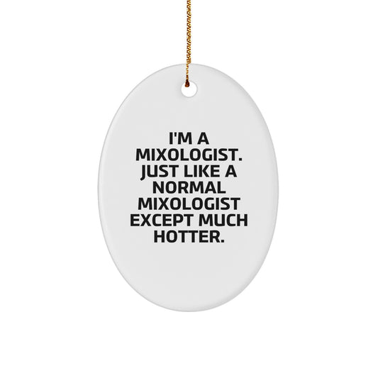 Funny Mixologist Gifts for Him from Friends - Oval Ornament 'I'm A Mixologist. Just Like A Normal Mixologist Except Much Hotter.' Christmas Unique Gifts - Image 1