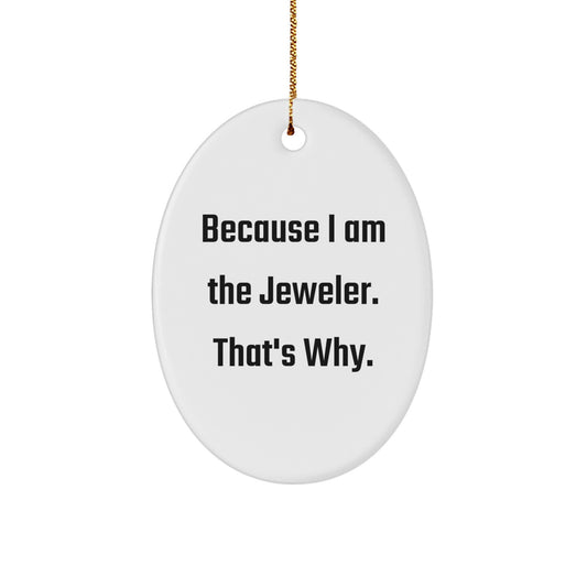 Jeweler Gifts from Friends for Christmas, Because I Am The Jeweler. That's Why., Oval Ornament, Funny Quote - Image 1