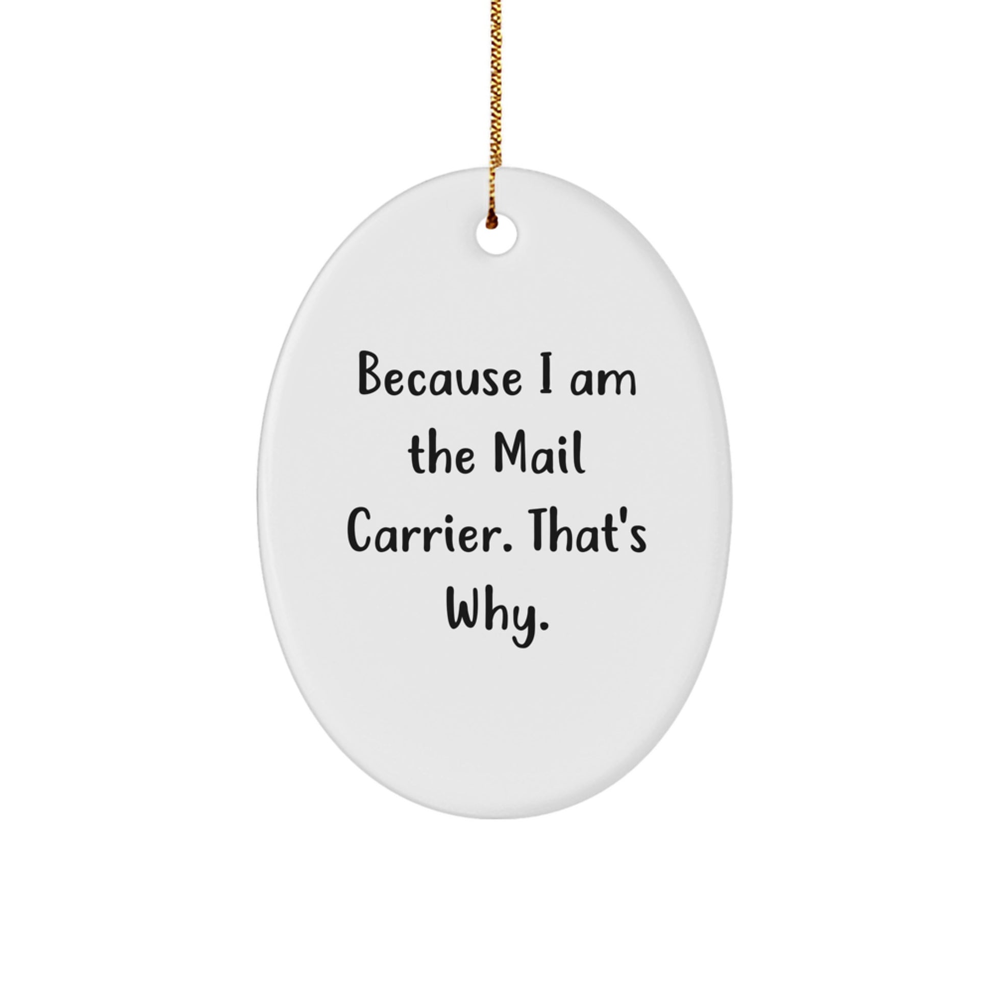 Funny Mail Carrier Oval Ornament Gifts from Friends to Mail Carrier - Because I Am The Mail Carrier. That's Why. - Unique Christmas Unique Gifts for Mail Carrier - Image 1
