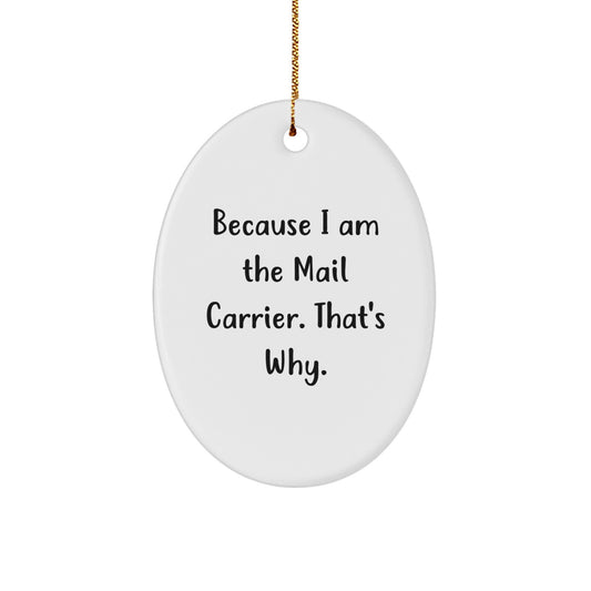 Funny Mail Carrier Oval Ornament Gifts from Friends to Mail Carrier - Because I Am The Mail Carrier. That's Why. - Unique Christmas Unique Gifts for Mail Carrier - Image 1