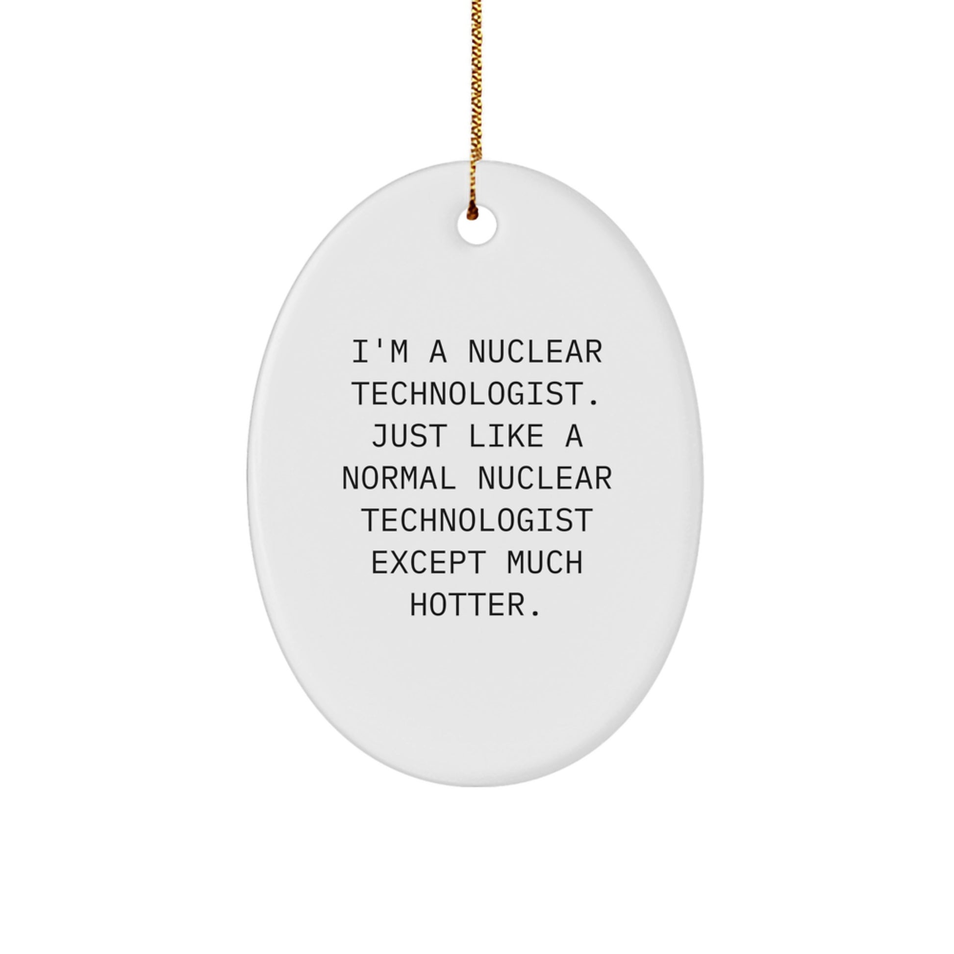 Funny Nuclear Technologist Oval Ornament Gift from Friends for Men - I'm A Nuclear Technologist Except Much Hotter, Unique Christmas Unique Gifts for Him - Image 1