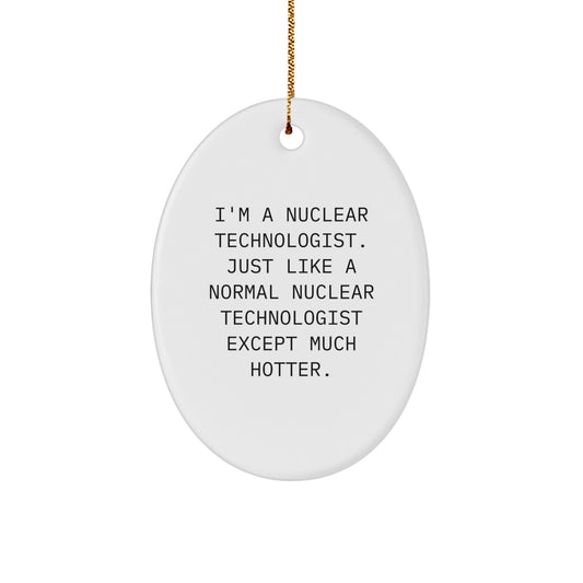 Funny Nuclear Technologist Oval Ornament Gift from Friends for Men - I'm A Nuclear Technologist Except Much Hotter, Unique Christmas Unique Gifts for Him - Image 1