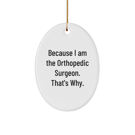 Orthopedic Surgeon Gifts from Friends - Oval Ornament with Funny Quote, 'Because I Am The Orthopedic Surgeon. That's Why.' for Men, Women, and Family at Christmas - Image 1