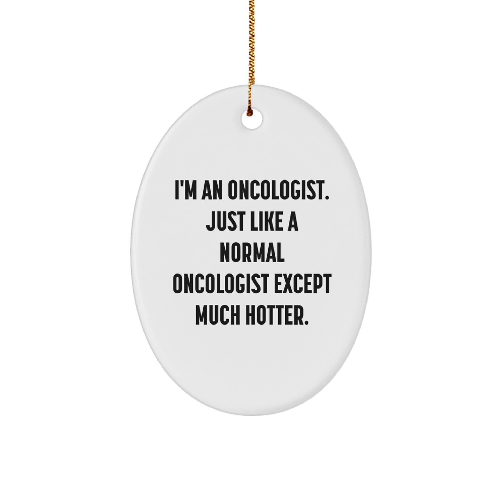 Funny Oncologist Gifts for Christmas, Oval Ornament from Friends to Doctor, 'I'm An Oncologist Just Like A Normal Oncologist Except Much Hotter' Quote - Image 1
