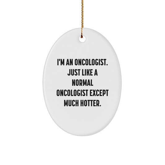 Funny Oncologist Gifts for Christmas, Oval Ornament from Friends to Doctor, 'I'm An Oncologist Just Like A Normal Oncologist Except Much Hotter' Quote - Image 1