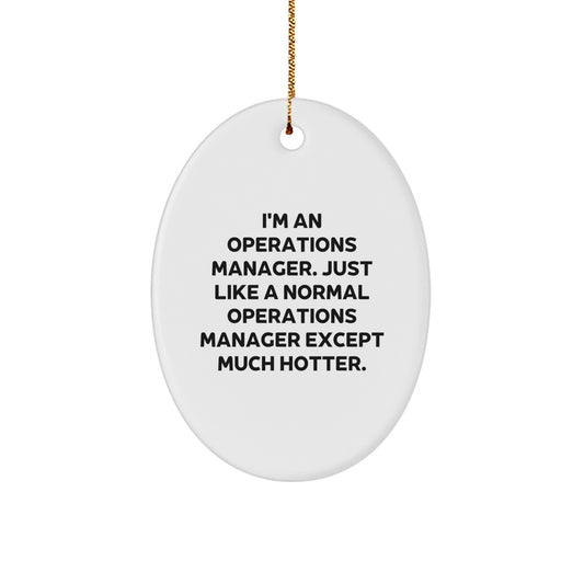 Funny Operations Manager Gifts, Christmas Unique Gifts for Office, Oval Ornament, 'I'm An Operations Manager. Just Like A Normal Operations Manager Except Much Hotter.' - Image 1