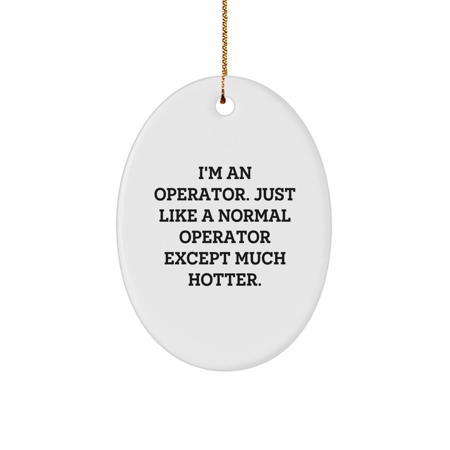 Funny Operator Gifts from Men to Operator Friends for Christmas Unique Oval Ornament, I'm An Operator Except Much Hotter. - Image 1