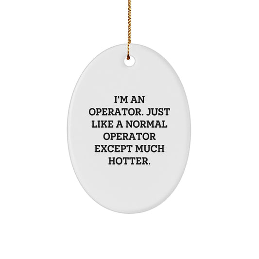Funny Operator Gifts from Men to Operator Friends for Christmas Unique Oval Ornament, I'm An Operator Except Much Hotter. - Image 1