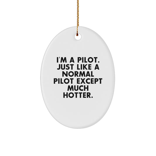 Funny Pilot Gifts for Men, Christmas Unique Oval Ornament - 'I'm A Pilot. Just Like A Normal Pilot Except Much Hotter.' - Image 1