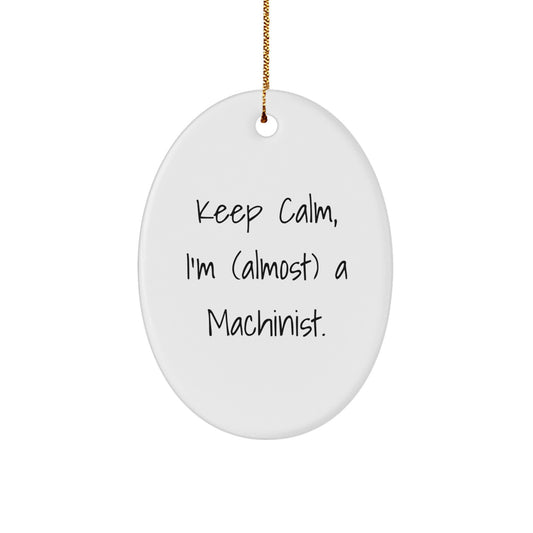 Funny Machinist Gifts From Friends, Oval Ornament for Men, Women, Coworkers, or Family, Keep Calm I'm (almost) A Machinist. - Image 1