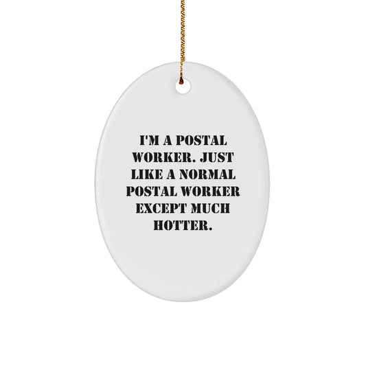 Funny Postal Worker Gift - Unique Oval Ornament, 'I'm A Postal Worker. Just Like A Normal Postal Worker Except Much Hotter.', Christmas Unique Gifts for Postal Workers, Men, Women, Coworkers, Family - Image 1