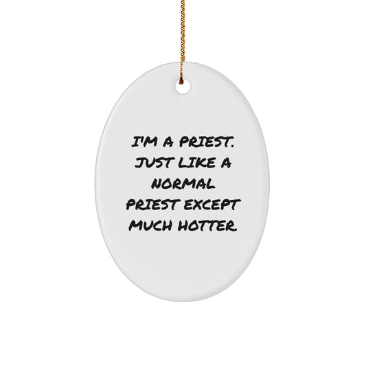 Funny Priest Gifts for Men, Christmas Unique Oval Ornament, 'I'm A Priest. Just Like A Normal Priest Except Much Hotter.' - Image 1