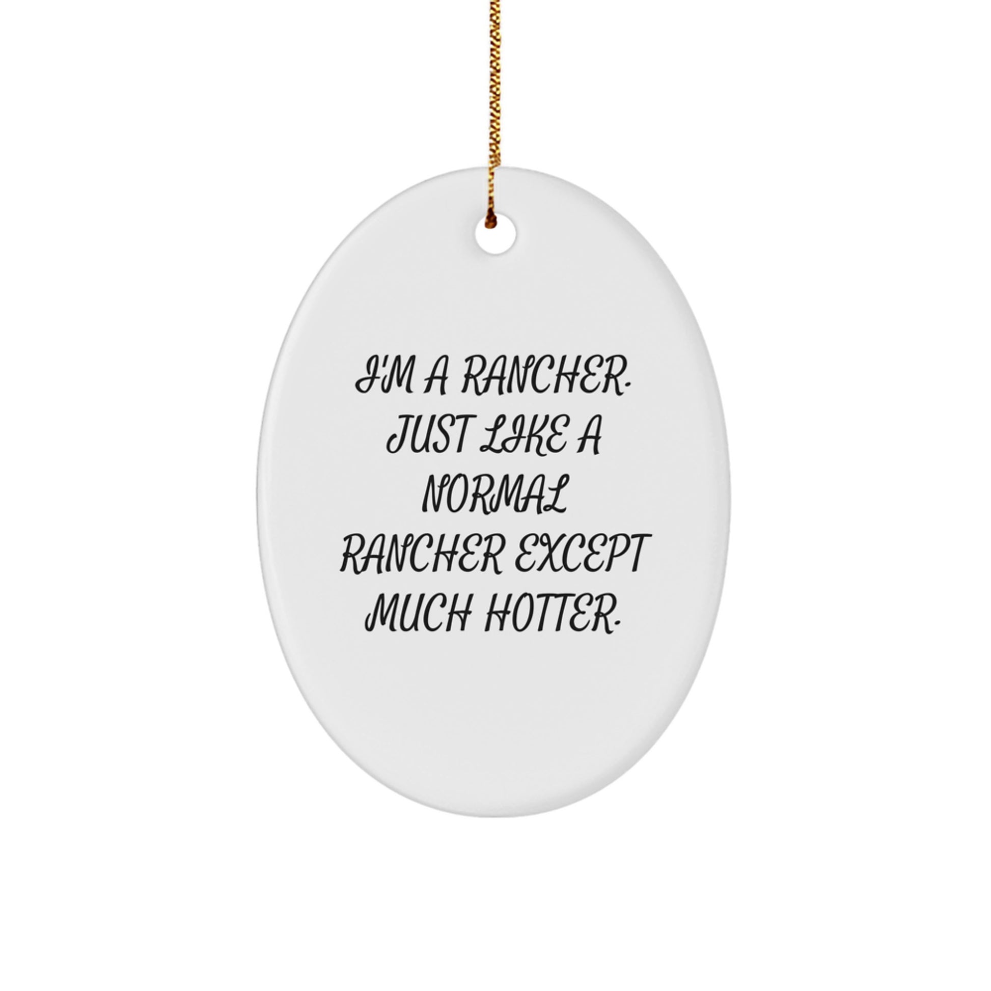 Funny Rancher Christmas Unique Gifts for Men Friends Coworkers - Oval Ornament with Quote 'I'm A Rancher. Just Like A Normal Rancher Except Much Hotter.' - Image 1