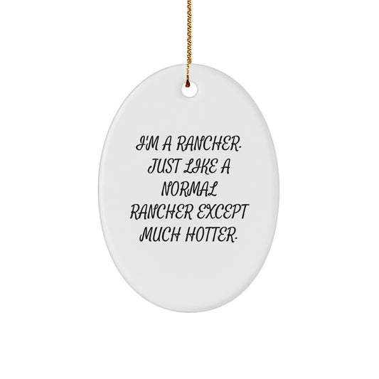 Funny Rancher Christmas Unique Gifts for Men Friends Coworkers - Oval Ornament with Quote 'I'm A Rancher. Just Like A Normal Rancher Except Much Hotter.' - Image 1